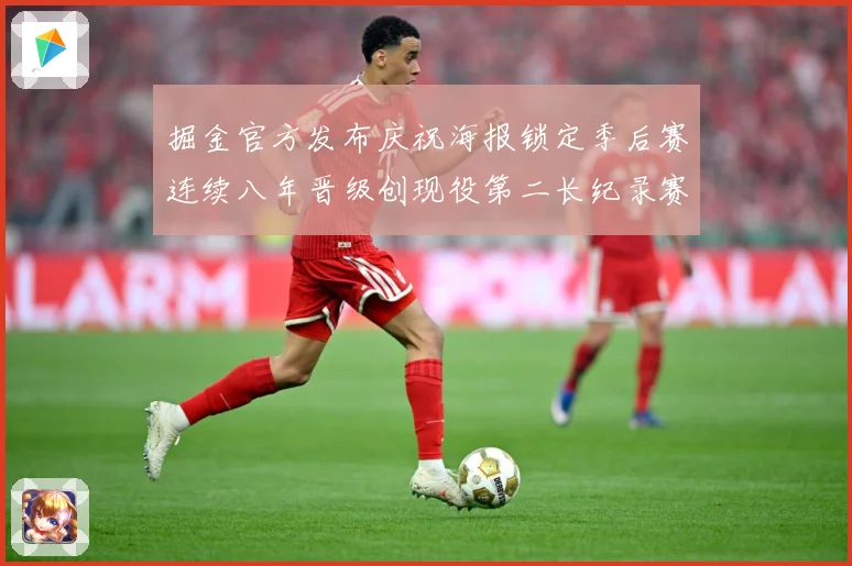 掘金官方发布庆祝海报锁定季后赛连续八年晋级创现役第二长纪录赛场复盘：最新赛事动态与深度分析